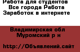 Работа для студентов  - Все города Работа » Заработок в интернете   . Владимирская обл.,Муромский р-н